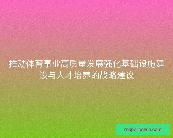 推动体育事业高质量发展强化基础设施建设与人才培养的战略建议
